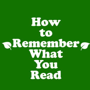 How to Remember What You Read