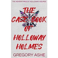 The Case-Book of Holloway Holmes by Gregory Ashe EPUB & PDF