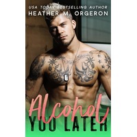 Alcohol You Later by HEATHER M. ORGERON EPUB & PDF