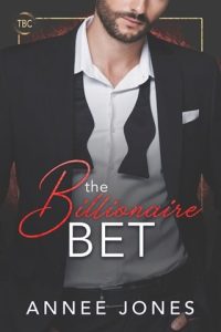 The Billionaire Bet (THE BILLIONAIRES CLUB) by Annee Jones EPUB & PDF