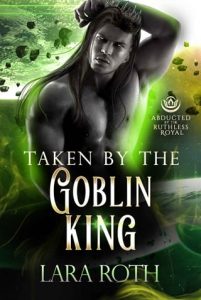 Taken By the Goblin King by Lara Roth EPUB & PDF