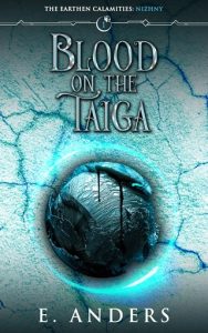 Blood on the Taiga (THE EARTHEN CALAMITIES: NIZHNY #1) by E Anders EPUB & PDF