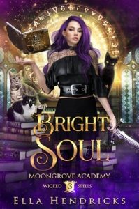 Bright Soul (MOONGROVE ACADEMY: WICKED SPELLS #3) by Ella Hendricks EPUB & PDF