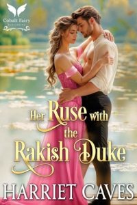 Her Ruse with the Rakish Duke by Harriet Caves EPUB & PDF