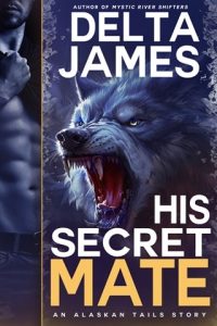 His Secret Mate (ALASKAN TAILS #2) by Delta James EPUB & PDF