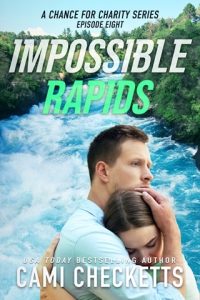 Impossible Rapids (A CHANCE FOR CHARITY #8) by Cami Checketts EPUB & PDF