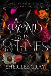 A Bond in Flames (The Thornheart Trials #6) by Sherilee Gray EPUB & PDF