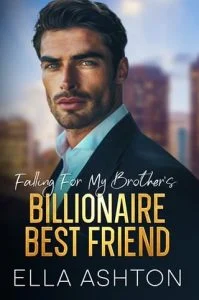 Falling for My Brother’s Billionaire Best Friend by Ella Ashton EPUB & PDF