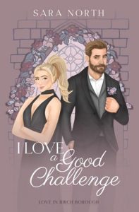 I Love a Good Challenge (LOVE IN BIRCH BOROUGH #2) by Sara North EPUB & PDF