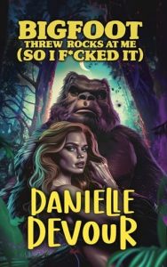 Bigfoot Threw Rocks at Me by Danielle Devour EPUB & PDF