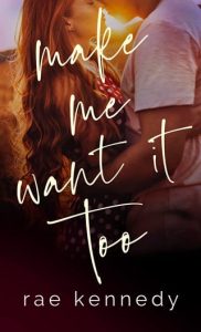 Make Me Want it Too by Rae Kennedy EPUB & PDF