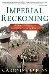 Imperial Reckoning: The Untold Story of Britain's Gulag in Kenya by Caroline Elkins EPUB & PDF