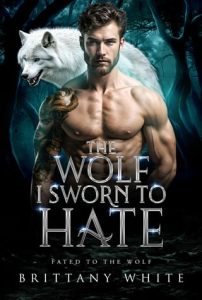 The Wolf I Sworn To Hate by Brittany White EPUB & PDF