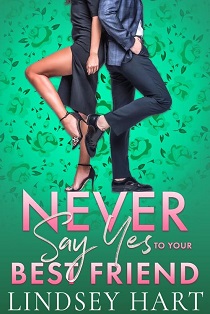 Never Say Yes To Your Best Friend by Lindsey Hart