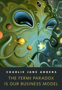 The Fermi Paradox Is Our Busine by Charlie Jane Anders