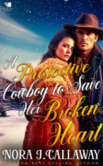 A Protective Cowboy to Save Her Broken Heart by Nora J. Callaway