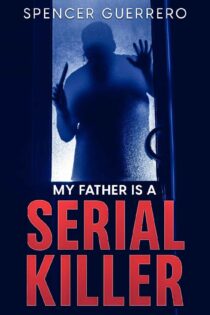 My Father Is a Serial Killer by Spencer Guerrero