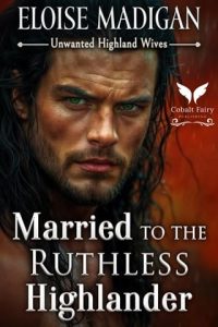 Married to the Ruthless Highlander by Eloise Madigan EPUB & PDFMarried to the Ruthless Highlander by Eloise Madigan EPUB & PDF