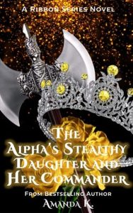 The Alpha’s Stealthy Daughter and Her Commander by Amanda K EPUB & PDF